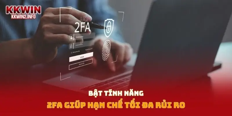 Bật tính năng 2FA giúp hạn chế tối đa rủi ro