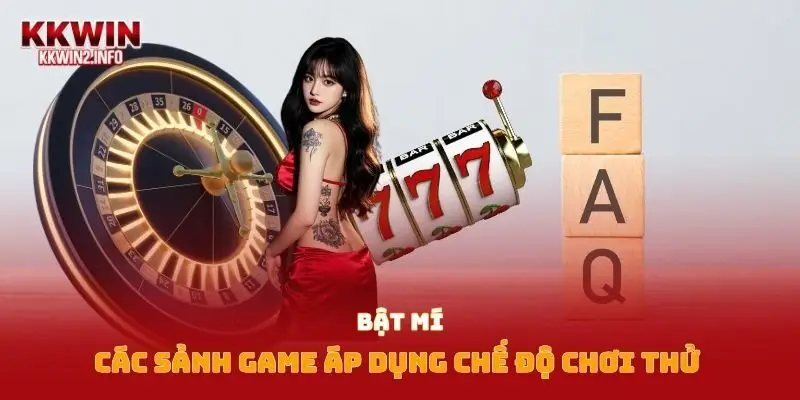 Bật mí các sảnh game áp dụng chế độ chơi thử