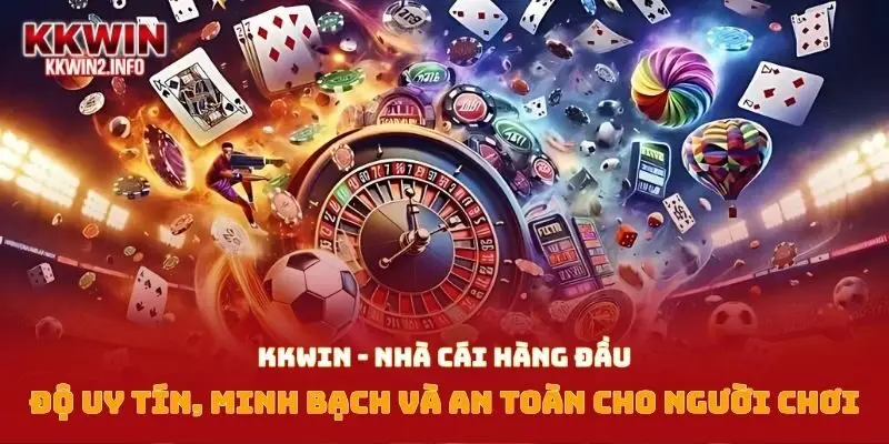 Kkwin - Nhà cái hàng đầu về độ uy tín, minh bạch và an toàn cho người chơi
